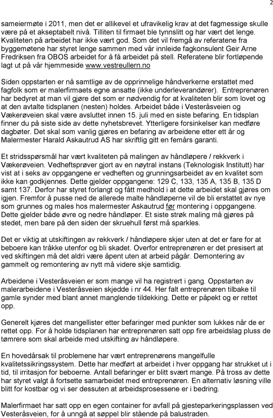 Som det vil fremgå av referatene fra byggemøtene har styret lenge sammen med vår innleide fagkonsulent Geir Arne Fredriksen fra OBOS arbeidet for å få arbeidet på stell.