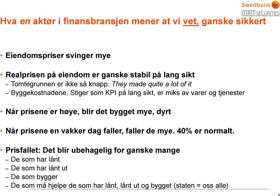 Når prisene er høye, blir det bygget mye, dyrt Når prisene en vakker dag faller, faller de mye. 40% er normalt.