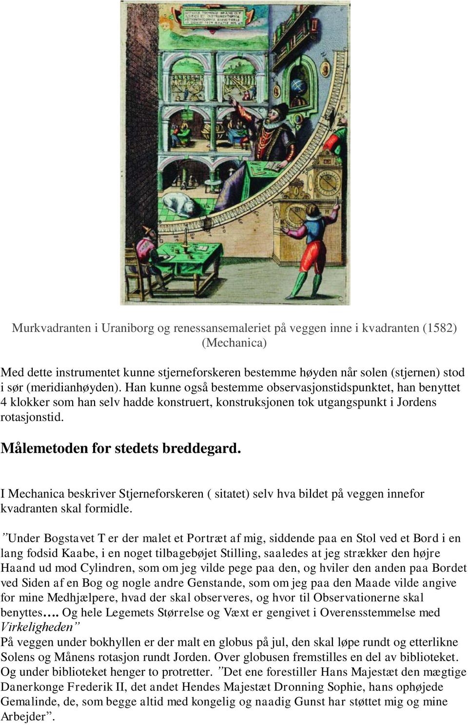 Målemetoden for stedets breddegard. I Mechanica beskriver Stjerneforskeren ( sitatet) selv hva bildet på veggen innefor kvadranten skal formidle.