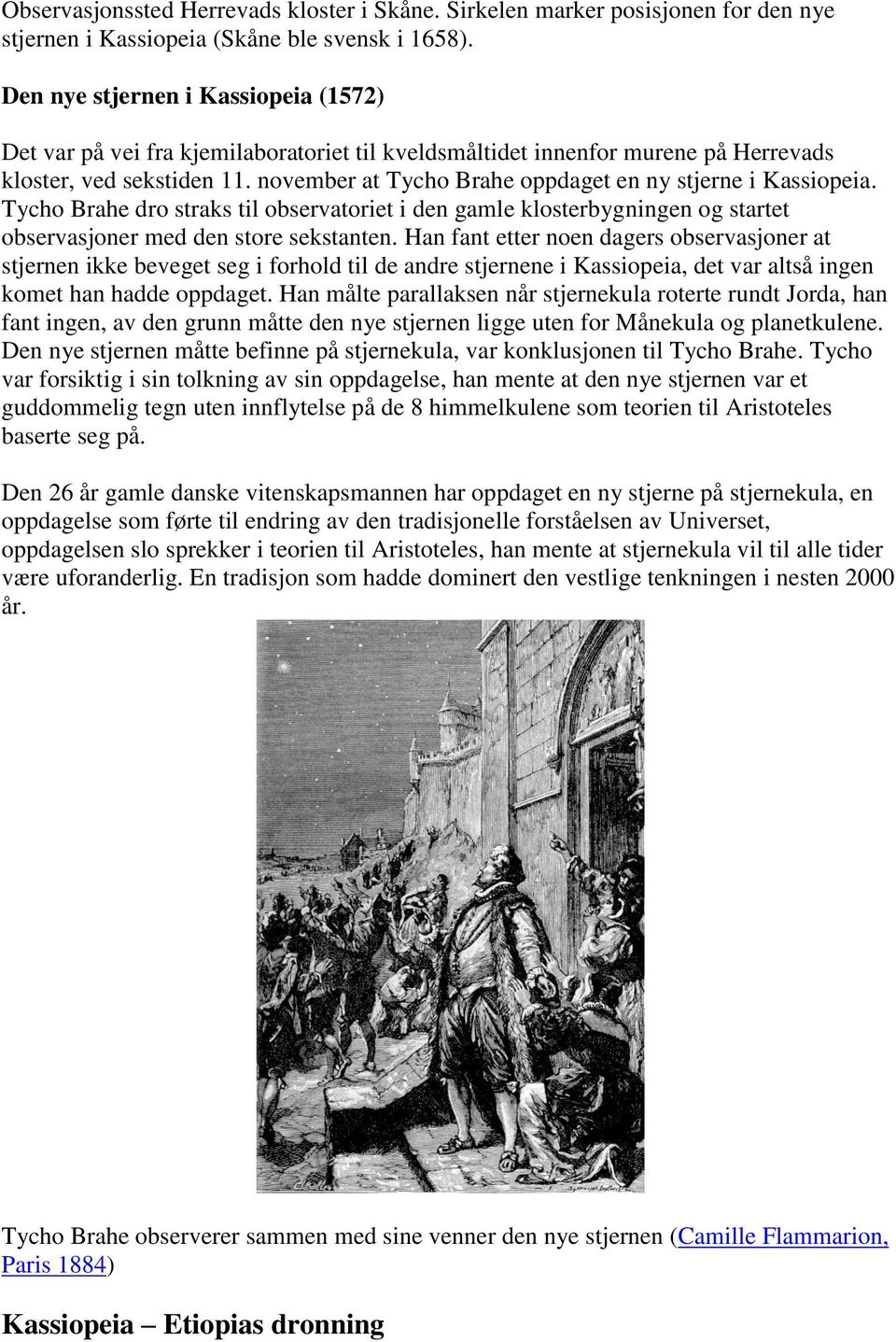 november at Tycho Brahe oppdaget en ny stjerne i Kassiopeia. Tycho Brahe dro straks til observatoriet i den gamle klosterbygningen og startet observasjoner med den store sekstanten.