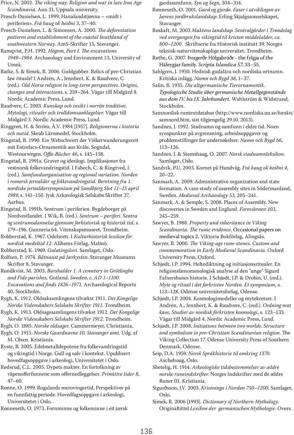 The excavations 1949 1984. Archaeology and Environment 13, University of Umeå. Ratke, S. & Simek, R. 2006. Guldgubber. Relics of pre-christian law rituals? I Andrén, A., Jennbert, K. & Raudvere, C.