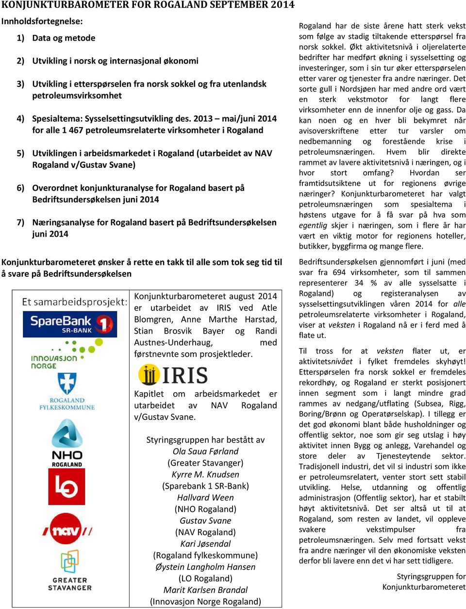 2013 mai/juni 2014 for alle 1 467 petroleumsrelaterte virksomheter i Rogaland 5) Utviklingen i arbeidsmarkedet i Rogaland (utarbeidet av NAV Rogaland v/gustav Svane) 6) Overordnet konjunkturanalyse