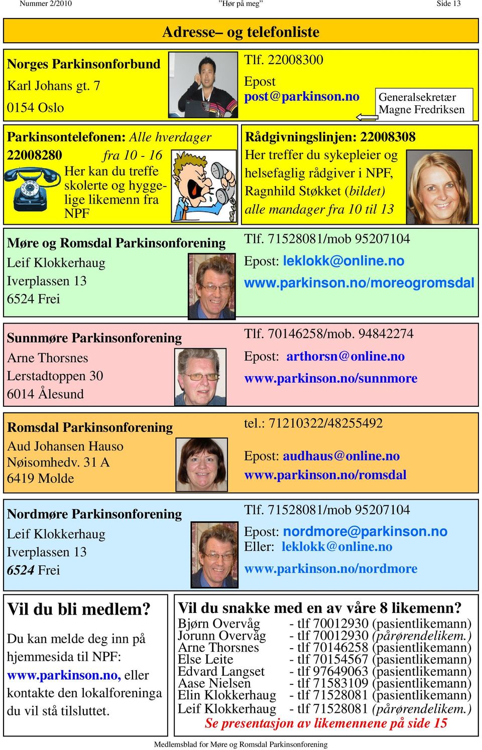 Iverplassen 13 6524 Frei Sunnmøre Parkinsonforening Arne Thorsnes Lerstadtoppen 30 6014 Ålesund Romsdal Parkinsonforening Aud Johansen Hauso Nøisomhedv.