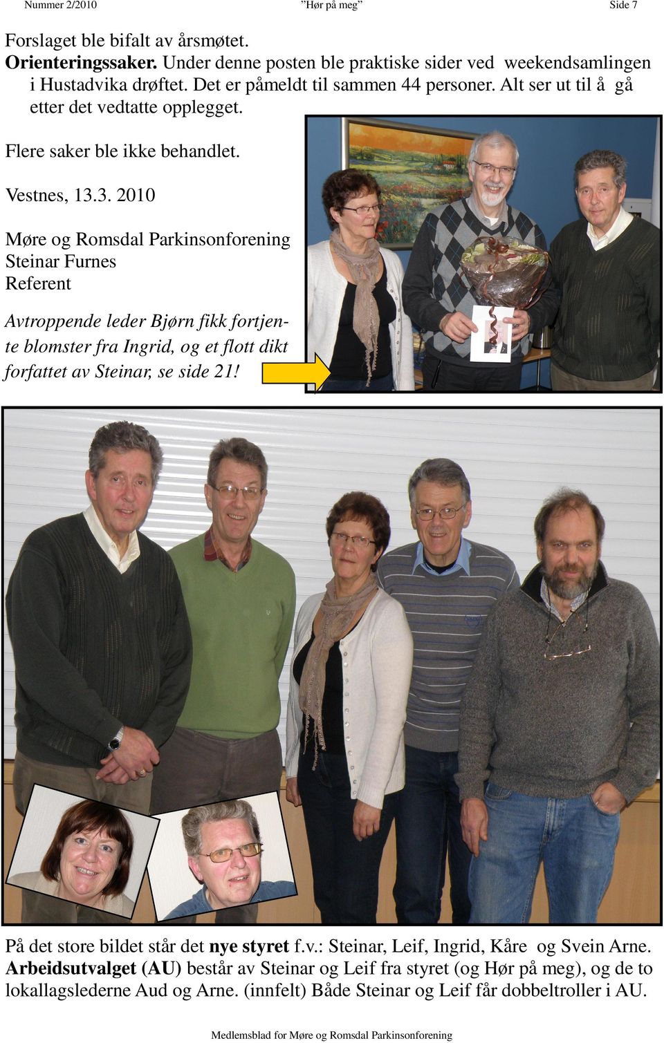 3. 2010 Møre og Romsdal Parkinsonforening Steinar Furnes Referent Avtroppende leder Bjørn fikk fortjente blomster fra Ingrid, og et flott dikt forfattet av Steinar, se side 21!