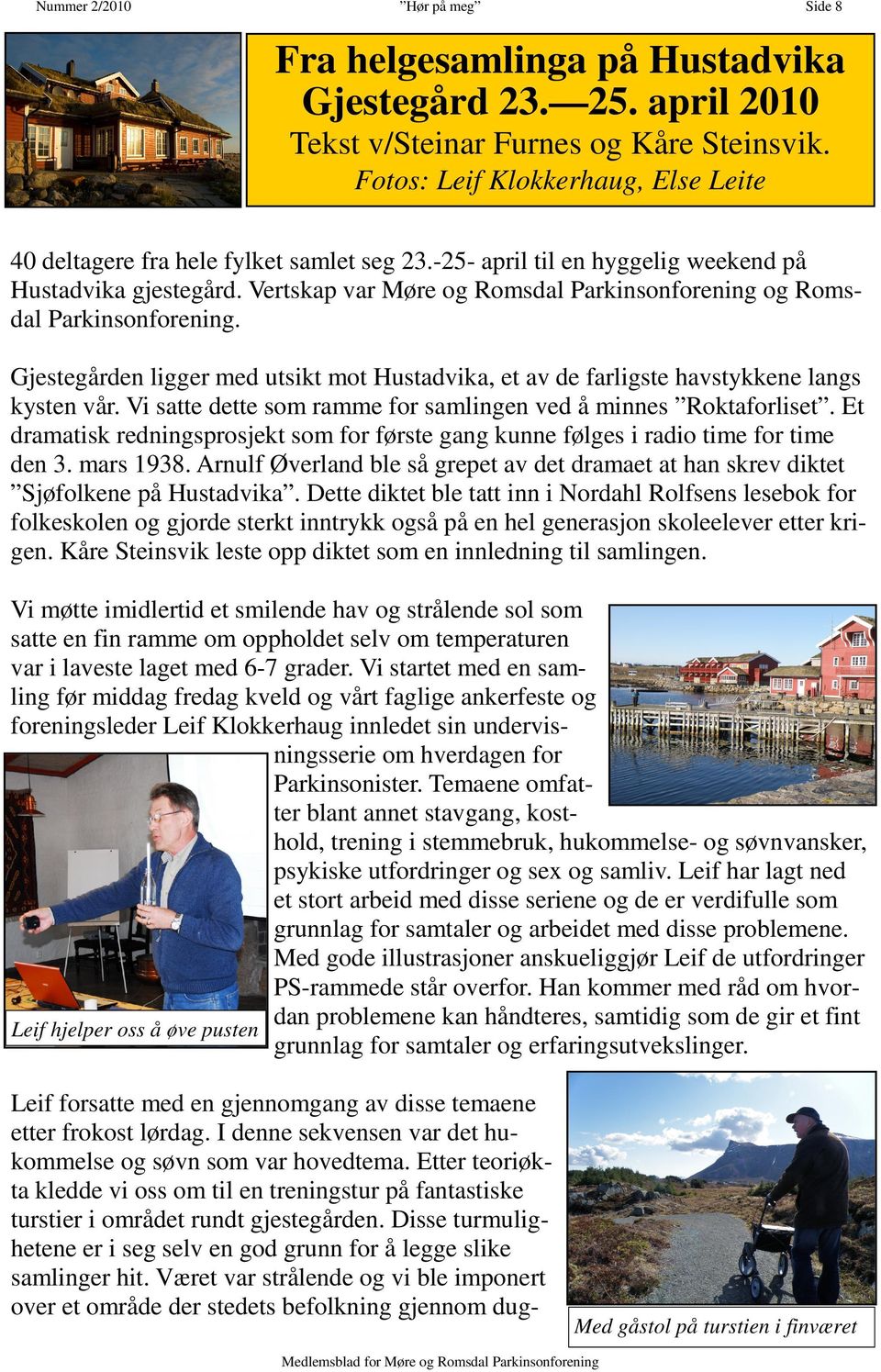 Vertskap var Møre og Romsdal Parkinsonforening og Romsdal Parkinsonforening. Gjestegården ligger med utsikt mot Hustadvika, et av de farligste havstykkene langs kysten vår.
