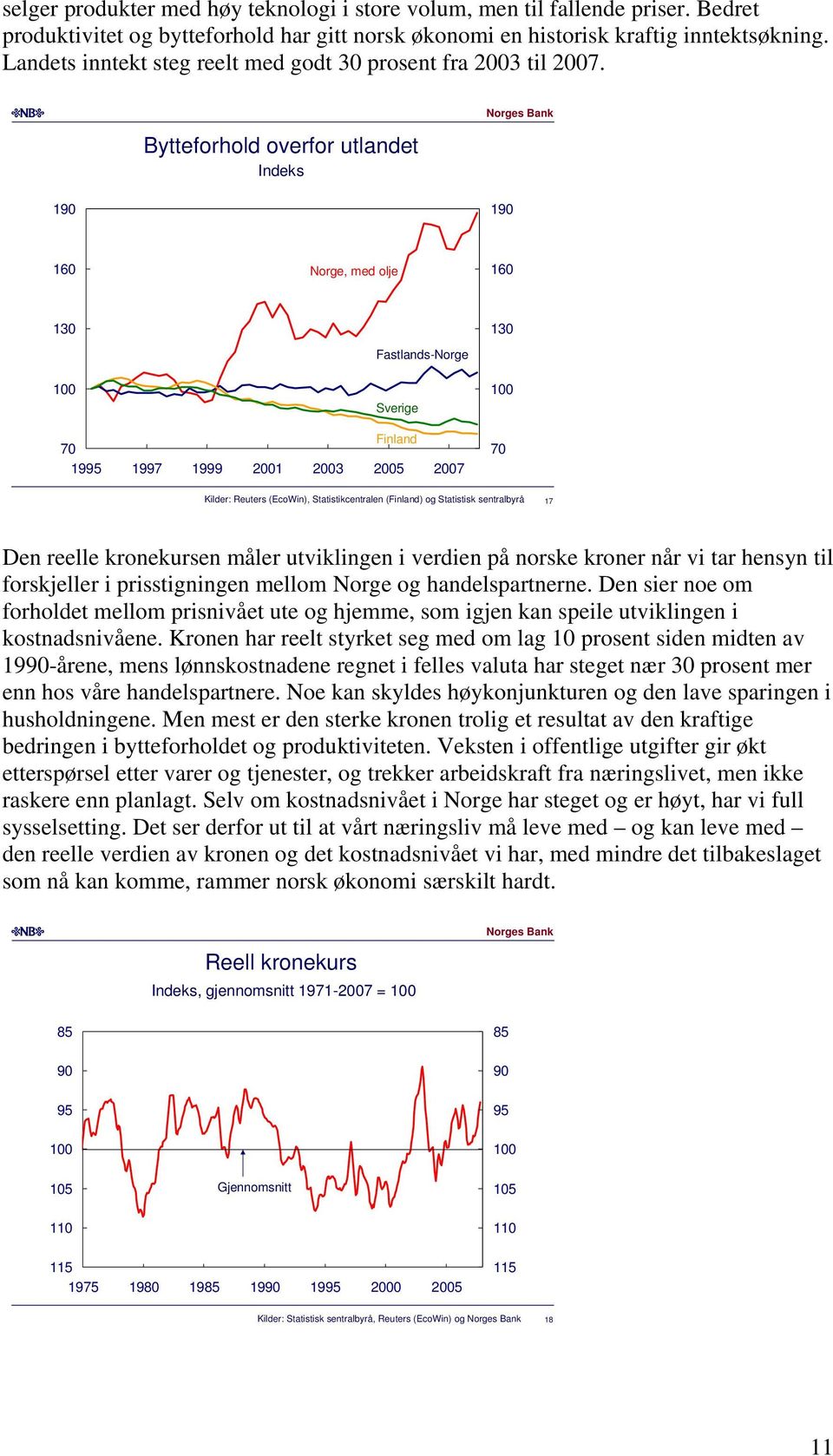 Bytteforhold overfor utlandet Indeks 19 19 1 Norge, med olje 1 1 Fastlands-Norge 1 1 Sverige 1 7 Finland 199 1997 1999 1 7 7 Kilder: Reuters (EcoWin), Statistikcentralen (Finland) og Statistisk