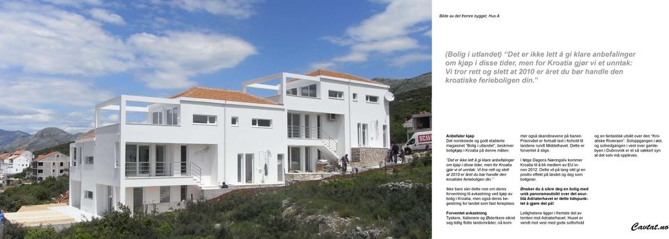 Anbefaler kjøp Det norskeiede og godt etablerte magasinet Bolig i utlandet, beskriver boligkjøp i Kroatia på denne måten: Det er ikke lett å gi klare anbefalinger om kjøp i disse tider, men for