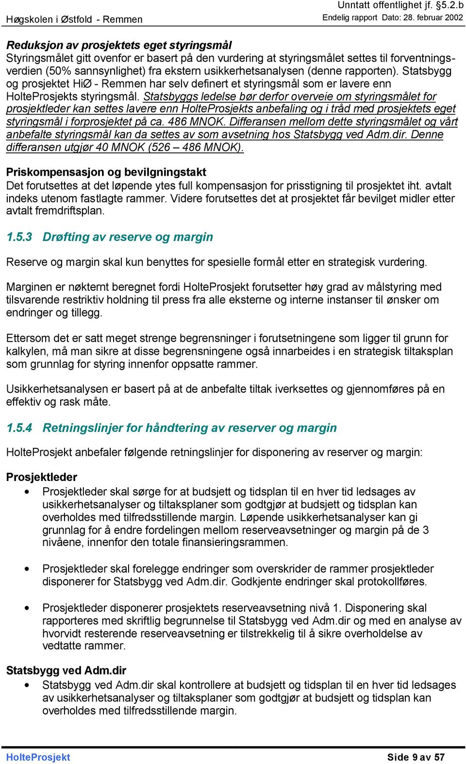 Statsbyggs ledelse bør derfor overveie om styringsmålet for prosjektleder kan settes lavere enn HolteProsjekts anbefaling og i tråd med prosjektets eget styringsmål i forprosjektet på ca. 486 MNOK.