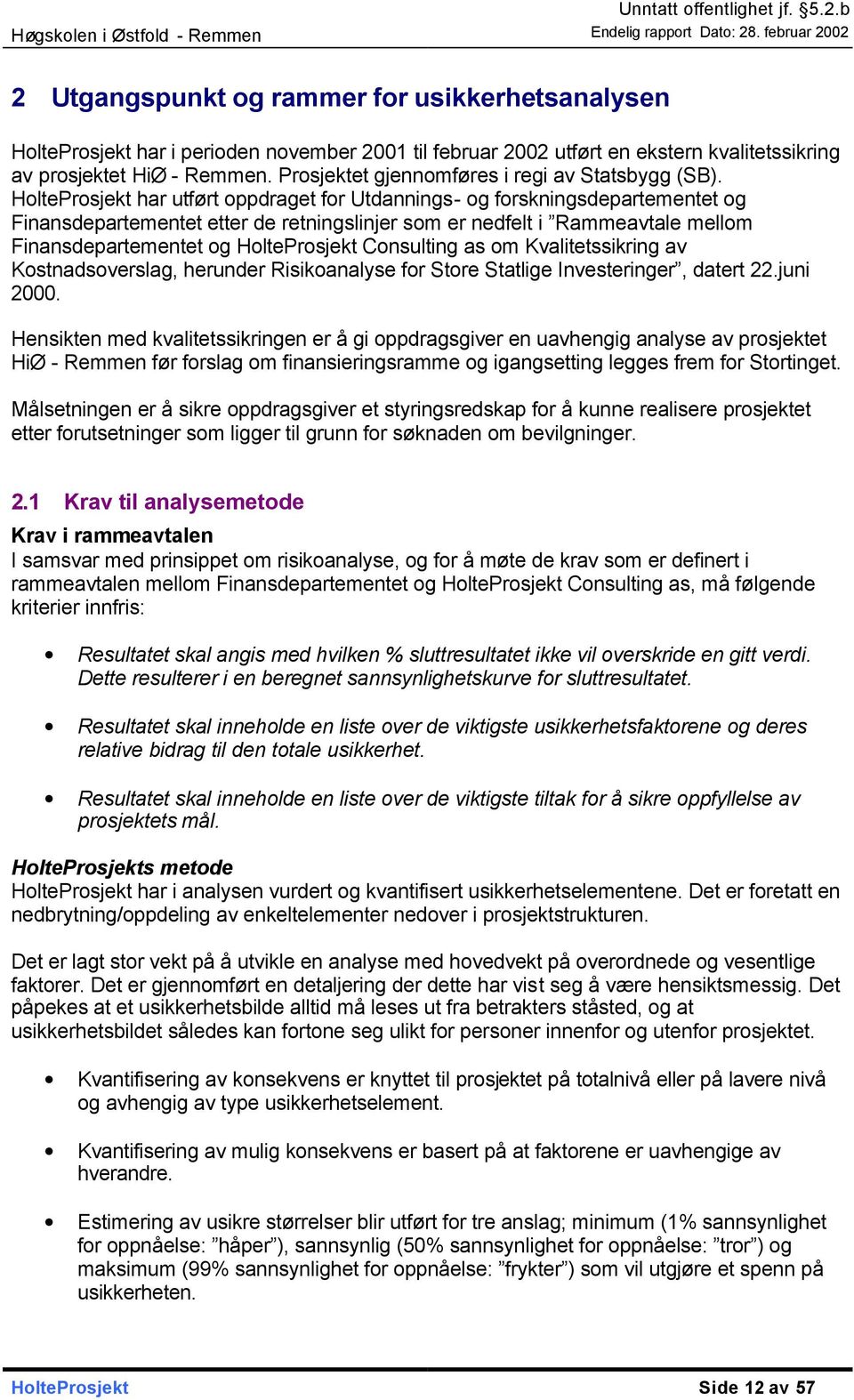 HolteProsjekt har utført oppdraget for Utdannings- og forskningsdepartementet og Finansdepartementet etter de retningslinjer som er nedfelt i Rammeavtale mellom Finansdepartementet og HolteProsjekt