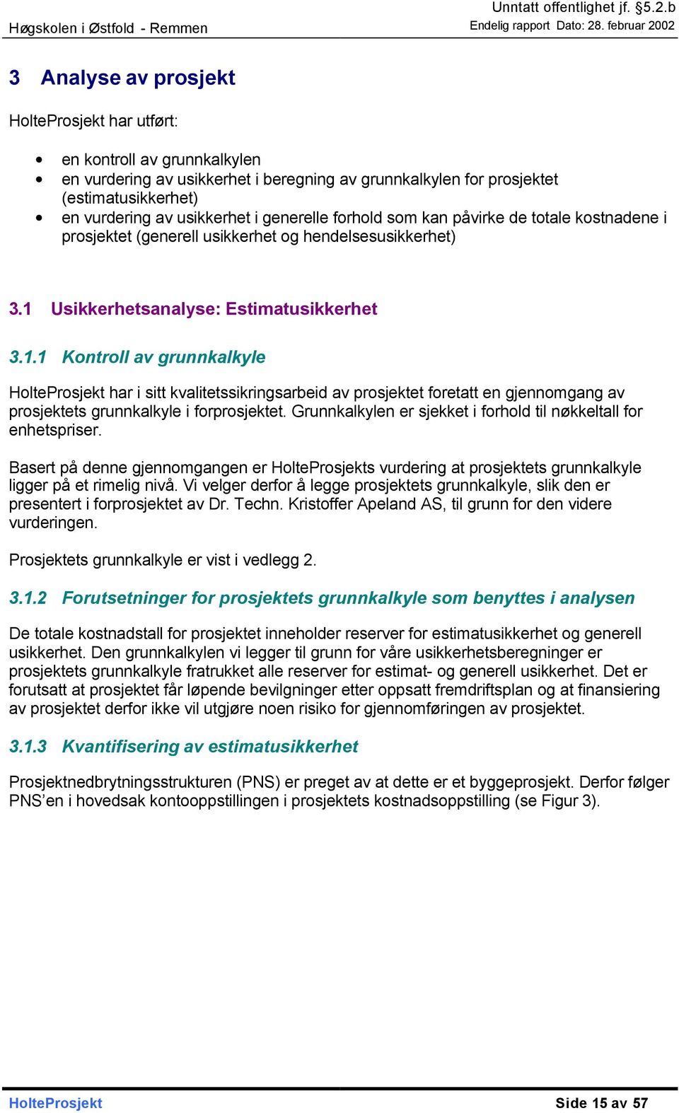 Usikkerhetsanalyse: Estimatusikkerhet 3.1.1 Kontroll av grunnkalkyle HolteProsjekt har i sitt kvalitetssikringsarbeid av prosjektet foretatt en gjennomgang av prosjektets grunnkalkyle i forprosjektet.