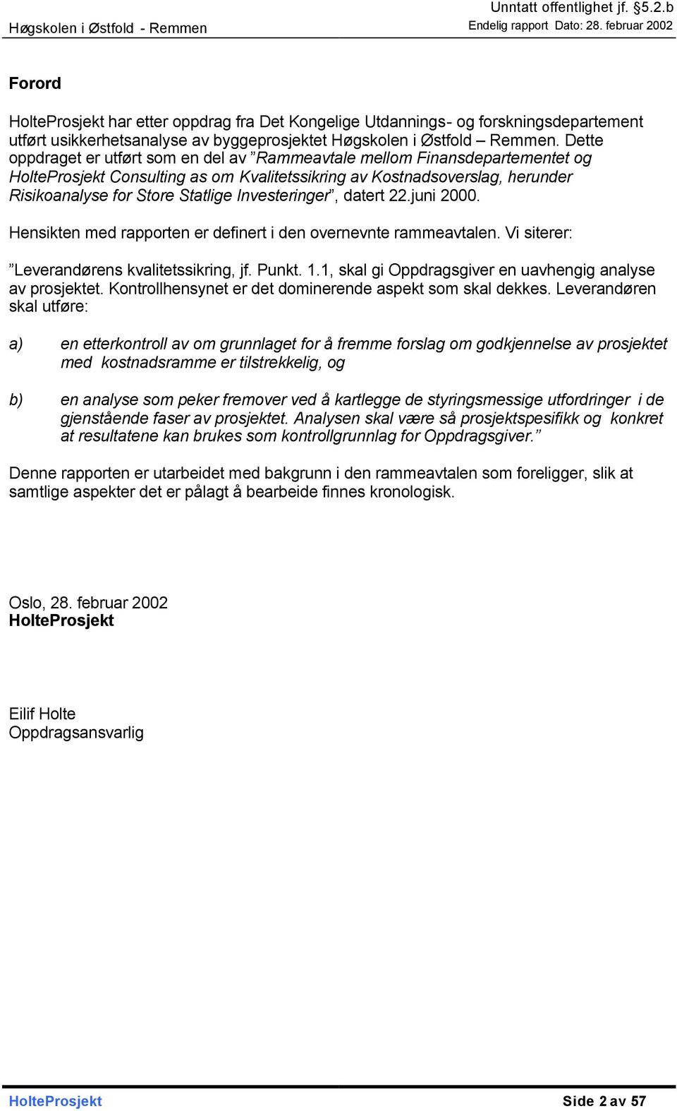 Investeringer, datert 22.juni 2000. Hensikten med rapporten er definert i den overnevnte rammeavtalen. Vi siterer: Leverandørens kvalitetssikring, jf. Punkt. 1.