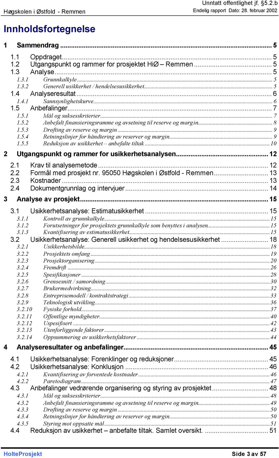 .. 7 Anbefalt finansieringsramme og avsetning til reserve og margin... 8 1.5.3 Drøfting av reserve og margin... 9 1.5.4 Retningslinjer for håndtering av reserver og margin... 9 1.5.5 Reduksjon av usikkerhet anbefalte tiltak.