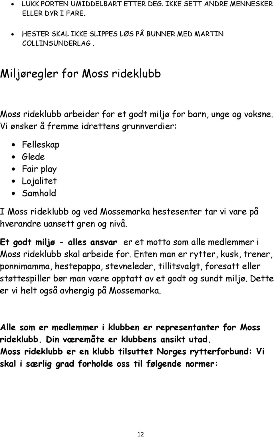 Vi ønsker å fremme idrettens grunnverdier: Felleskap Glede Fair play Lojalitet Samhold I Moss rideklubb og ved Mossemarka hestesenter tar vi vare på hverandre uansett gren og nivå.