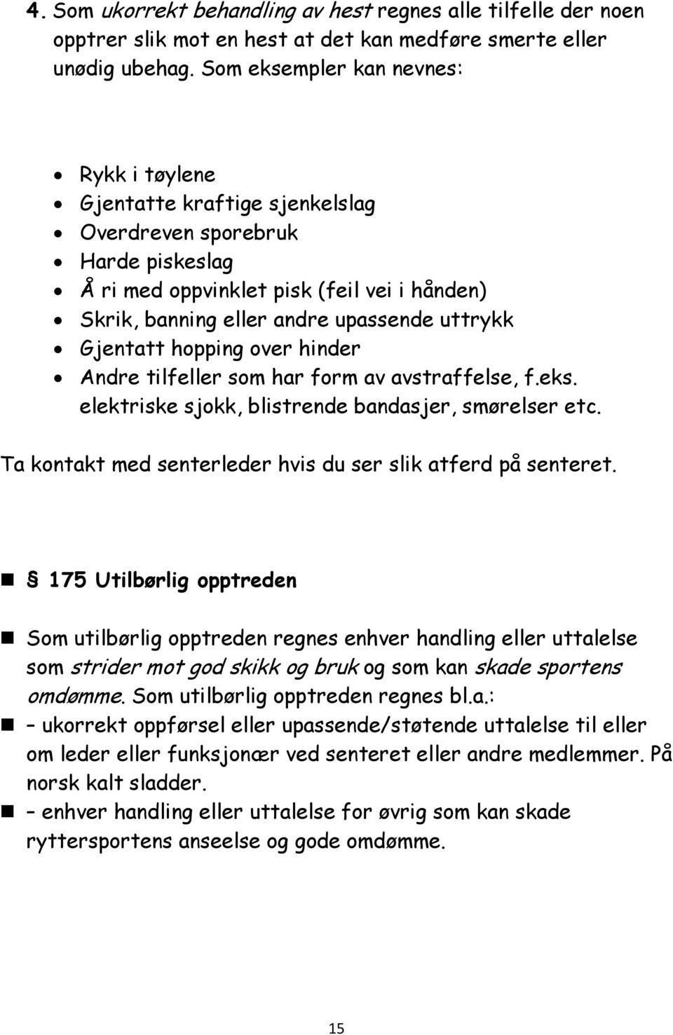 Gjentatt hopping over hinder Andre tilfeller som har form av avstraffelse, f.eks. elektriske sjokk, blistrende bandasjer, smørelser etc. Ta kontakt med senterleder hvis du ser slik atferd på senteret.