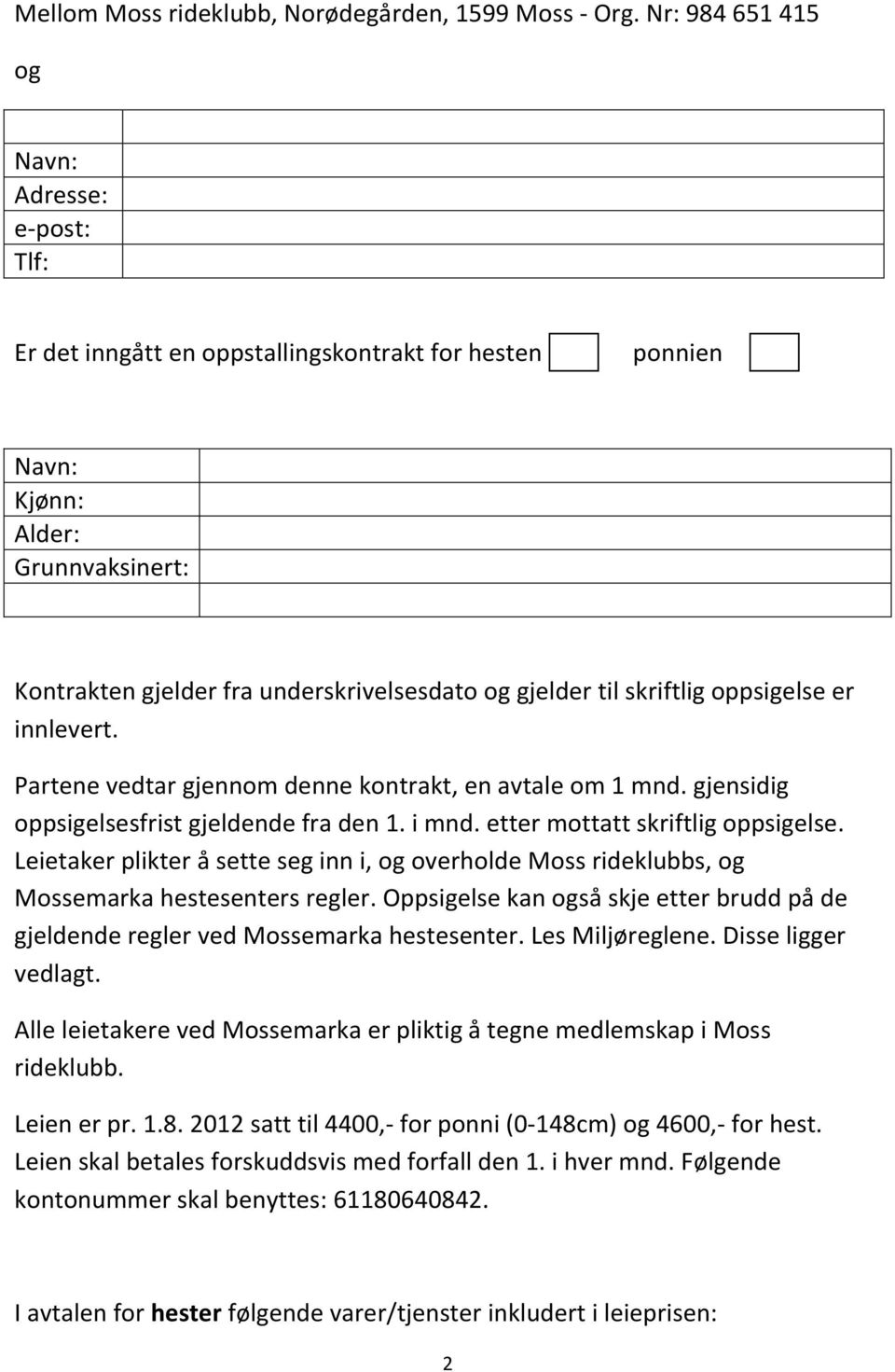 skriftlig oppsigelse er innlevert. Partene vedtar gjennom denne kontrakt, en avtale om 1 mnd. gjensidig oppsigelsesfrist gjeldende fra den 1. i mnd. etter mottatt skriftlig oppsigelse.