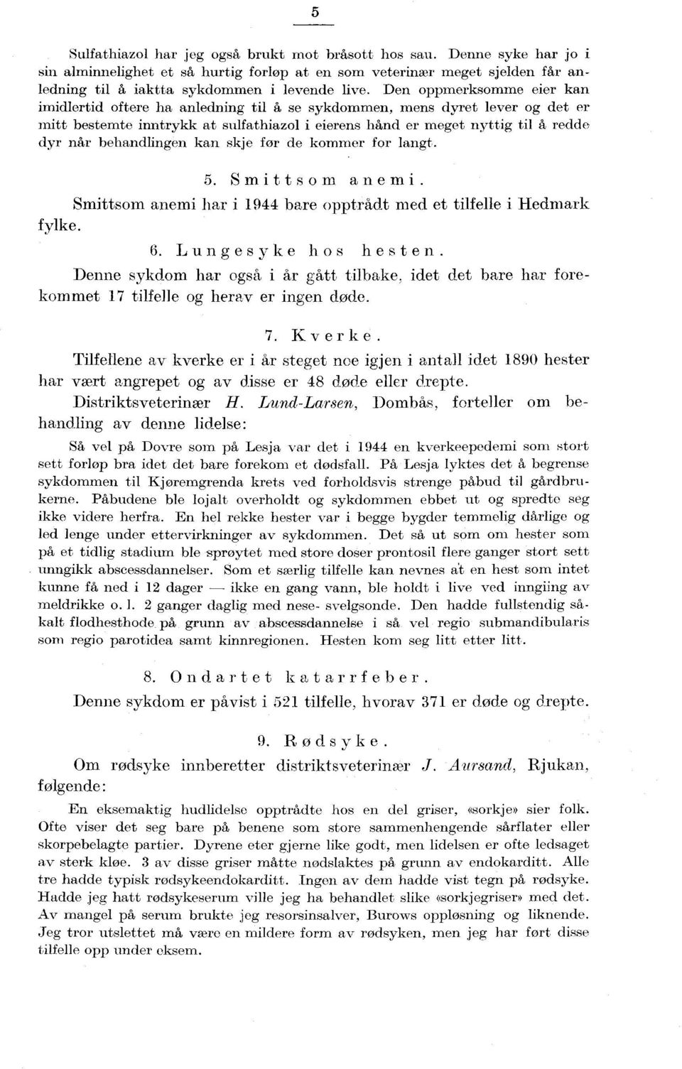 behandlingen kan skje før de kommer for langt.. Smittsom anemi. Smittsom anemi har i 9 bare opptrådt med et tilfelle i Hedmark fylke. 6. Lungesyke hos hesten.