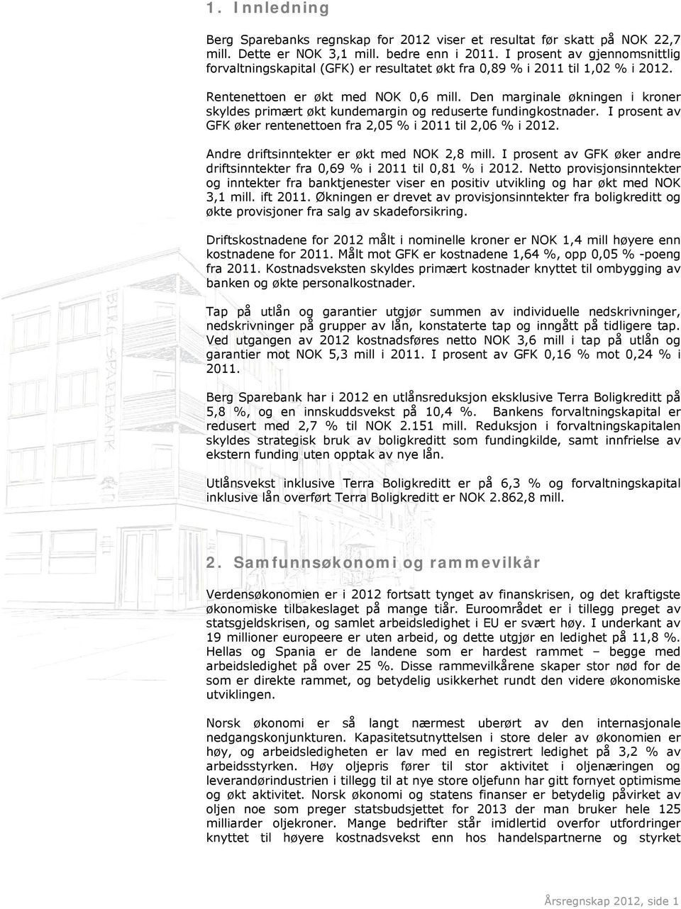 Den marginale økningen i kroner skyldes primært økt kundemargin og reduserte fundingkostnader. I prosent av GFK øker rentenettoen fra 2,05 % i 2011 til 2,06 % i 2012.