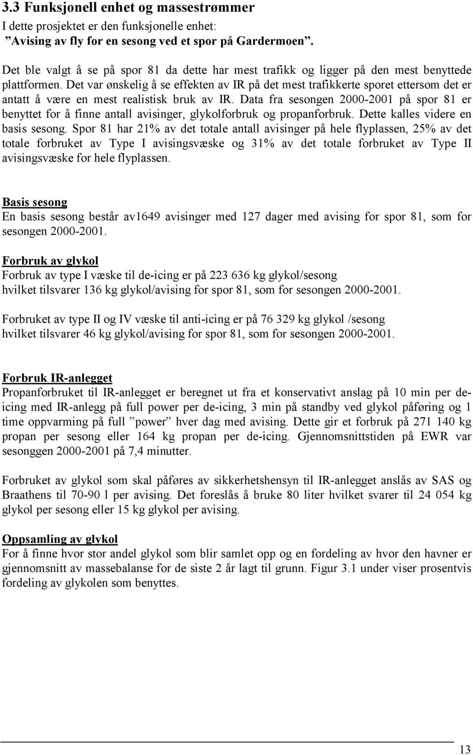 Det var ønskelig å se effekten av IR på det mest trafikkerte sporet ettersom det er antatt å være en mest realistisk bruk av IR.