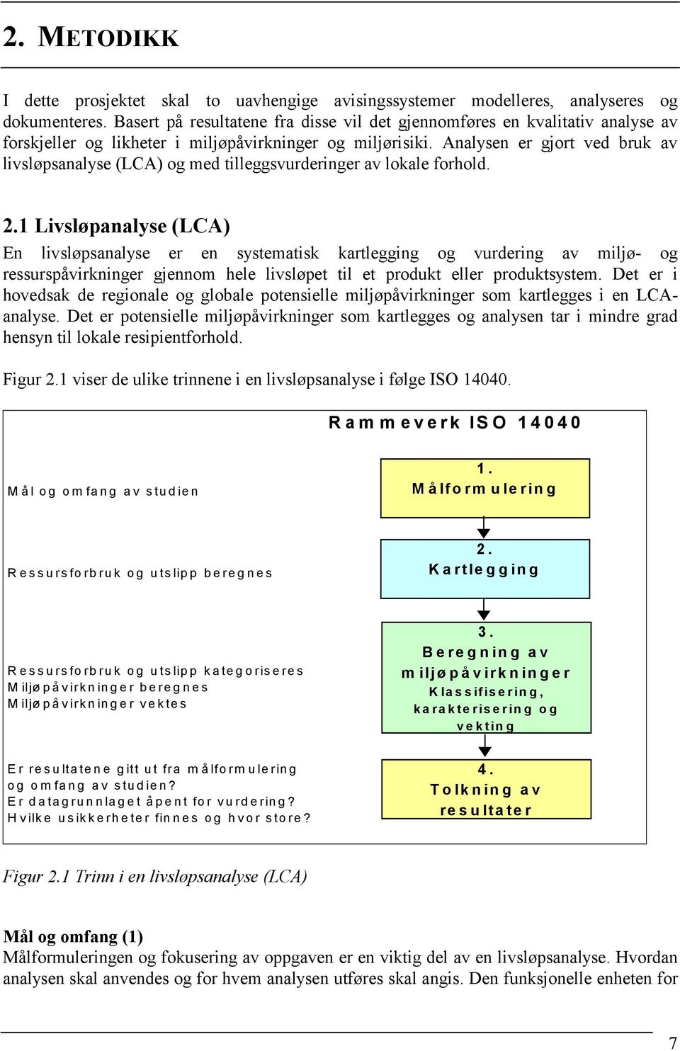 Analysen er gjort ved bruk av livsløpsanalyse (LCA) og med tilleggsvurderinger av lokale forhold. 2.