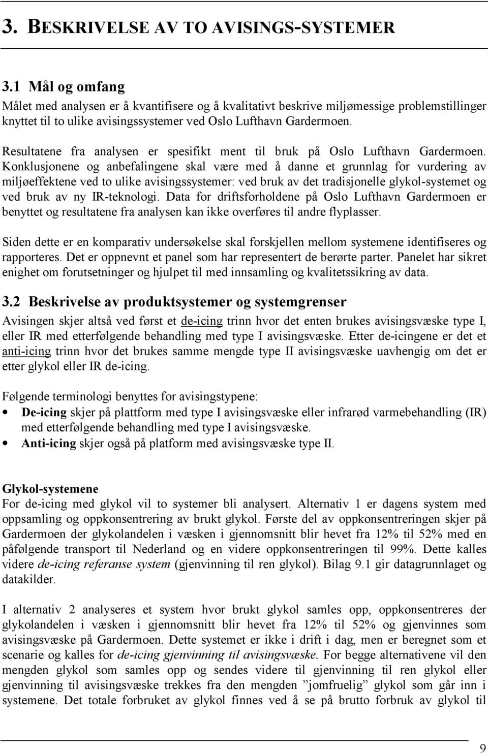 Resultatene fra analysen er spesifikt ment til bruk på Oslo Lufthavn Gardermoen.