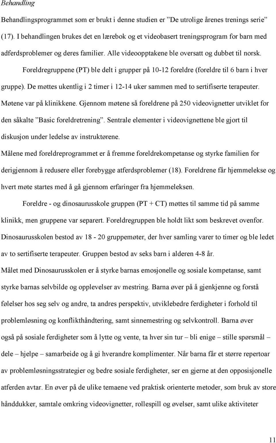 Foreldregruppene (PT) ble delt i grupper på 10-12 foreldre (foreldre til 6 barn i hver gruppe). De møttes ukentlig i 2 timer i 12-14 uker sammen med to sertifiserte terapeuter.