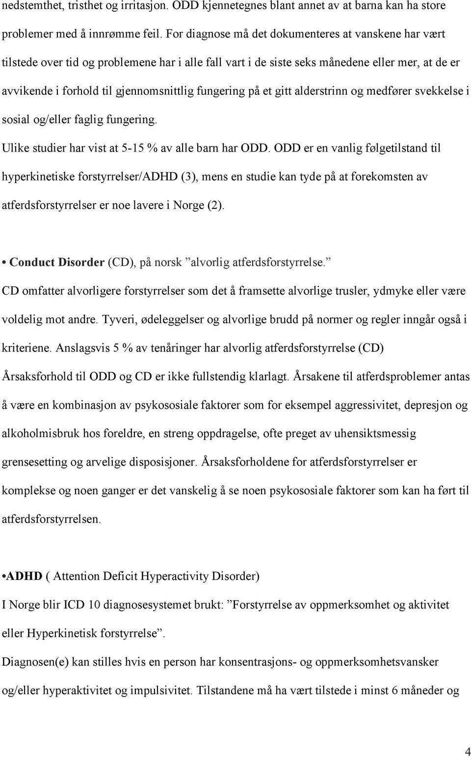 fungering på et gitt alderstrinn og medfører svekkelse i sosial og/eller faglig fungering. Ulike studier har vist at 5-15 % av alle barn har ODD.