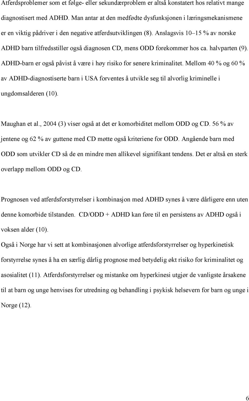 Anslagsvis 10 15 % av norske ADHD barn tilfredsstiller også diagnosen CD, mens ODD forekommer hos ca. halvparten (9). ADHD-barn er også påvist å være i høy risiko for senere kriminalitet.