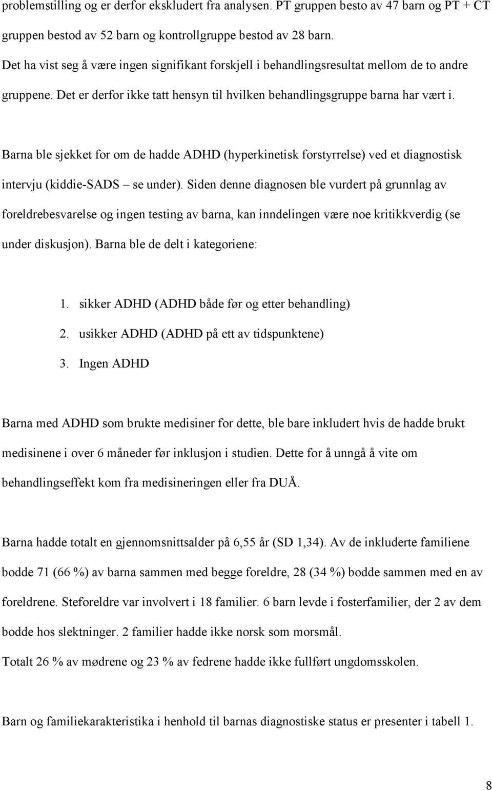 Barna ble sjekket for om de hadde ADHD (hyperkinetisk forstyrrelse) ved et diagnostisk intervju (kiddie-sads se under).