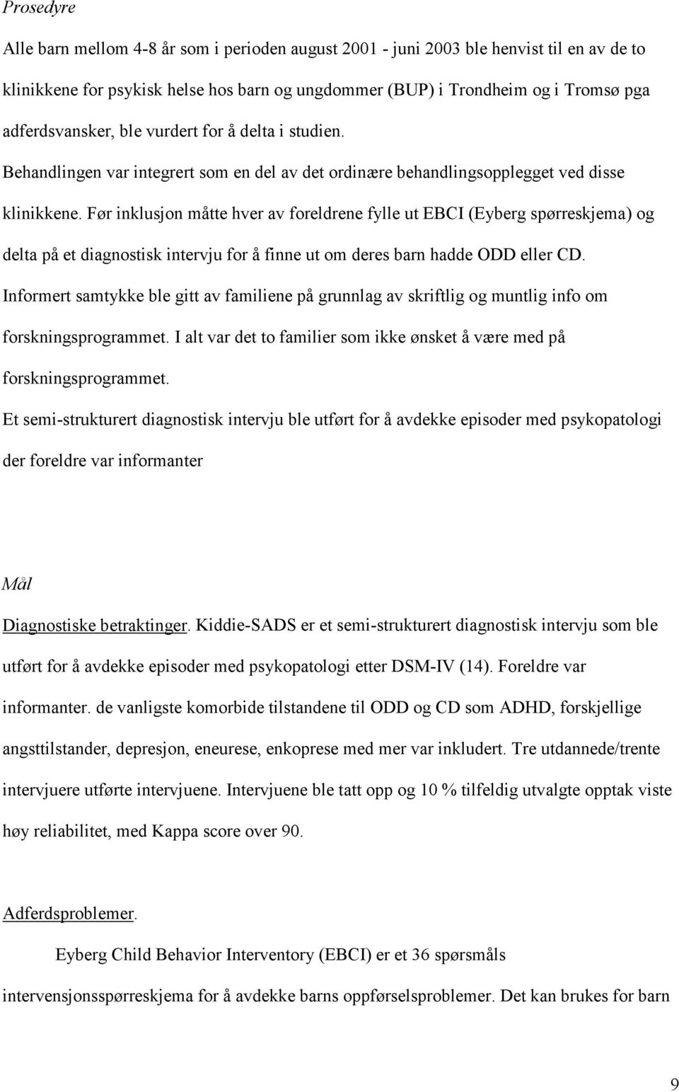 Før inklusjon måtte hver av foreldrene fylle ut EBCI (Eyberg spørreskjema) og delta på et diagnostisk intervju for å finne ut om deres barn hadde ODD eller CD.