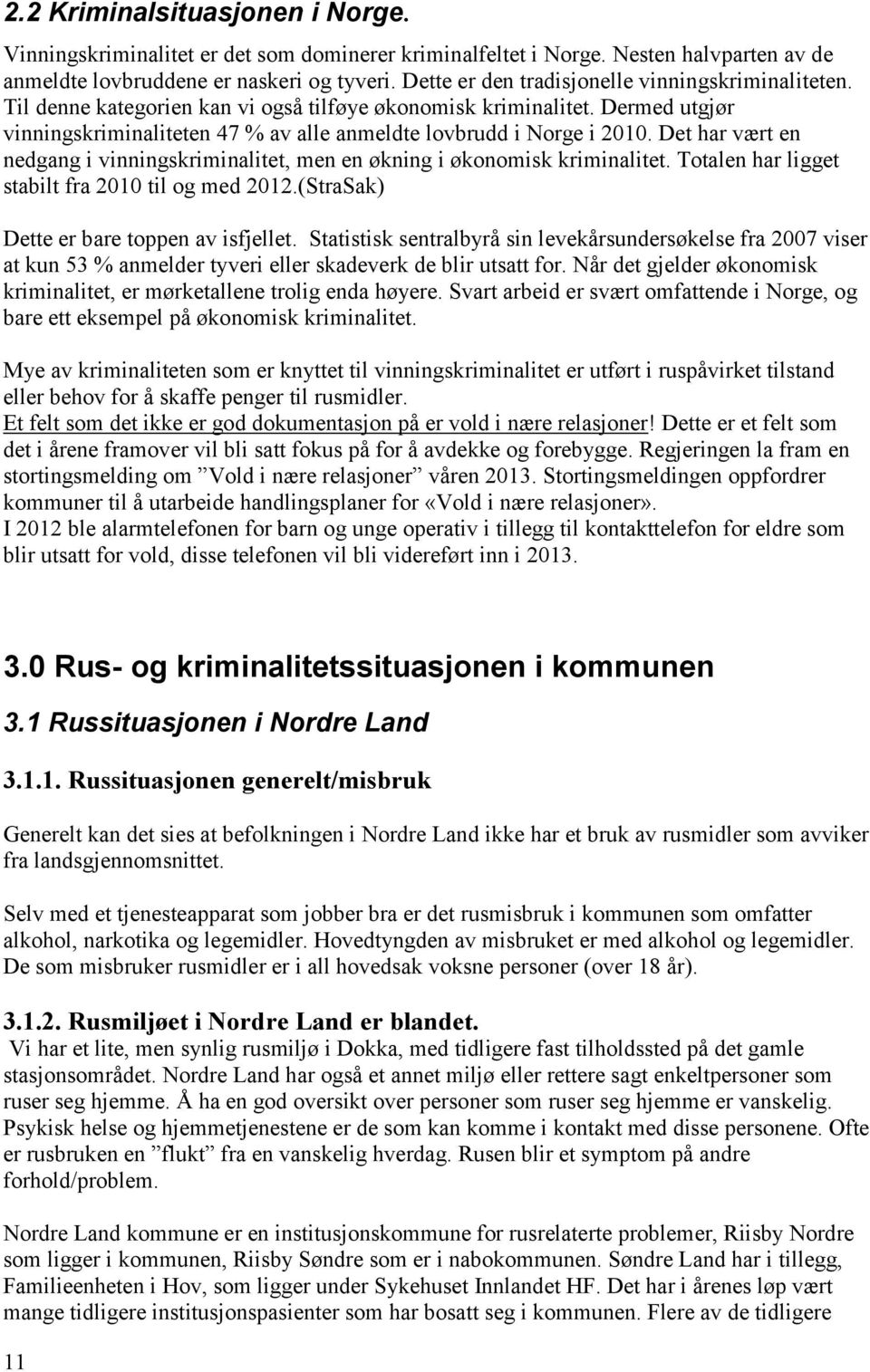 Det har vært en nedgang i vinningskriminalitet, men en økning i økonomisk kriminalitet. Totalen har ligget stabilt fra 2010 til og med 2012.(StraSak) Dette er bare toppen av isfjellet.