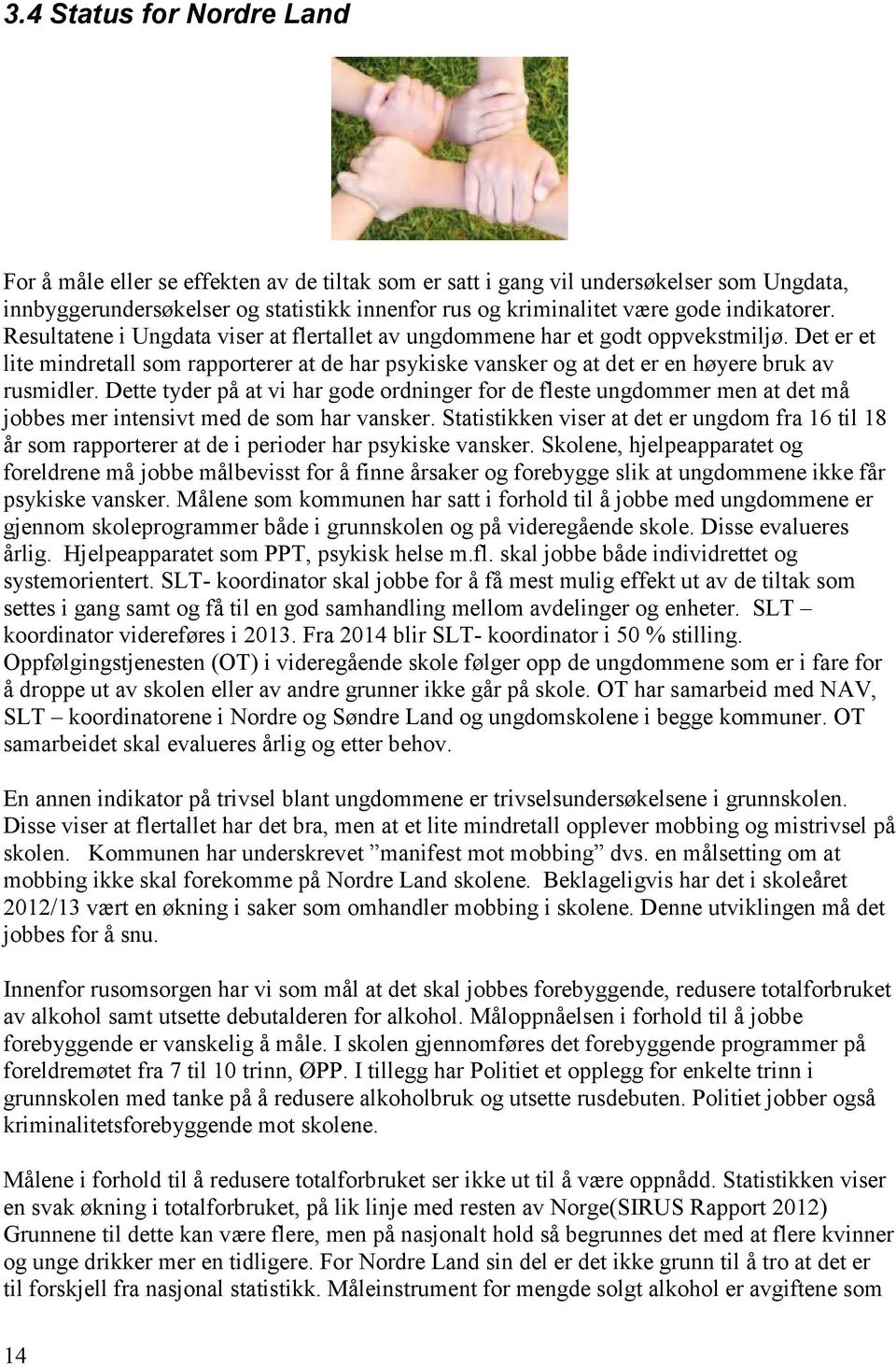 Det er et lite mindretall som rapporterer at de har psykiske vansker og at det er en høyere bruk av rusmidler.