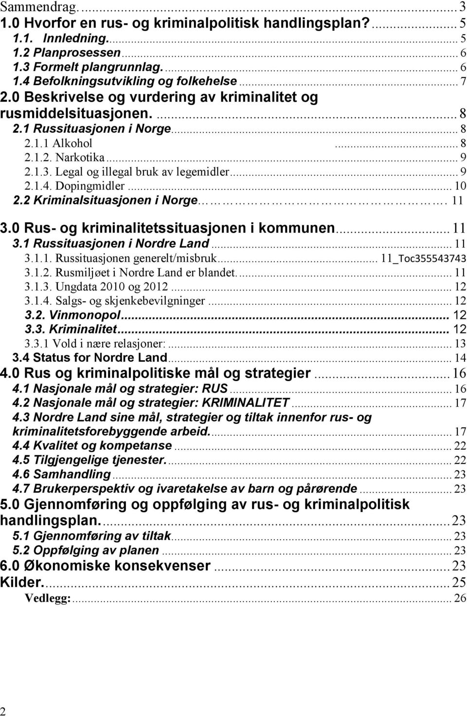 Dopingmidler... 10 2.2 Kriminalsituasjonen i Norge. 11 3.0 Rus- og kriminalitetssituasjonen i kommunen... 11 3.1 Russituasjonen i Nordre Land... 11 3.1.1. Russituasjonen generelt/misbruk.