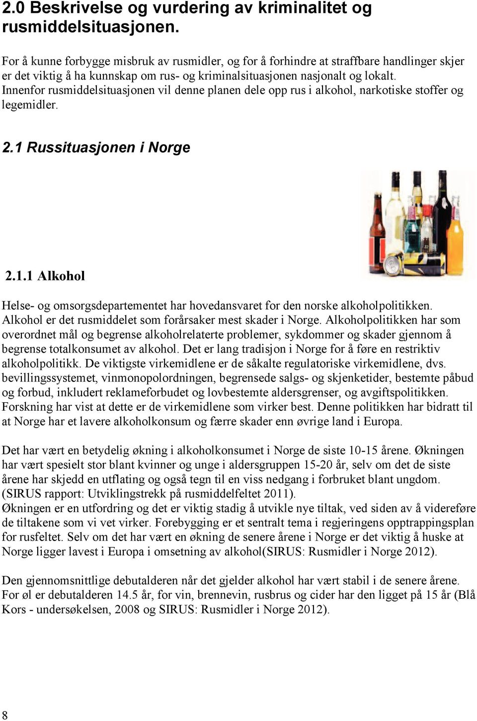 Innenfor rusmiddelsituasjonen vil denne planen dele opp rus i alkohol, narkotiske stoffer og legemidler. 2.1 