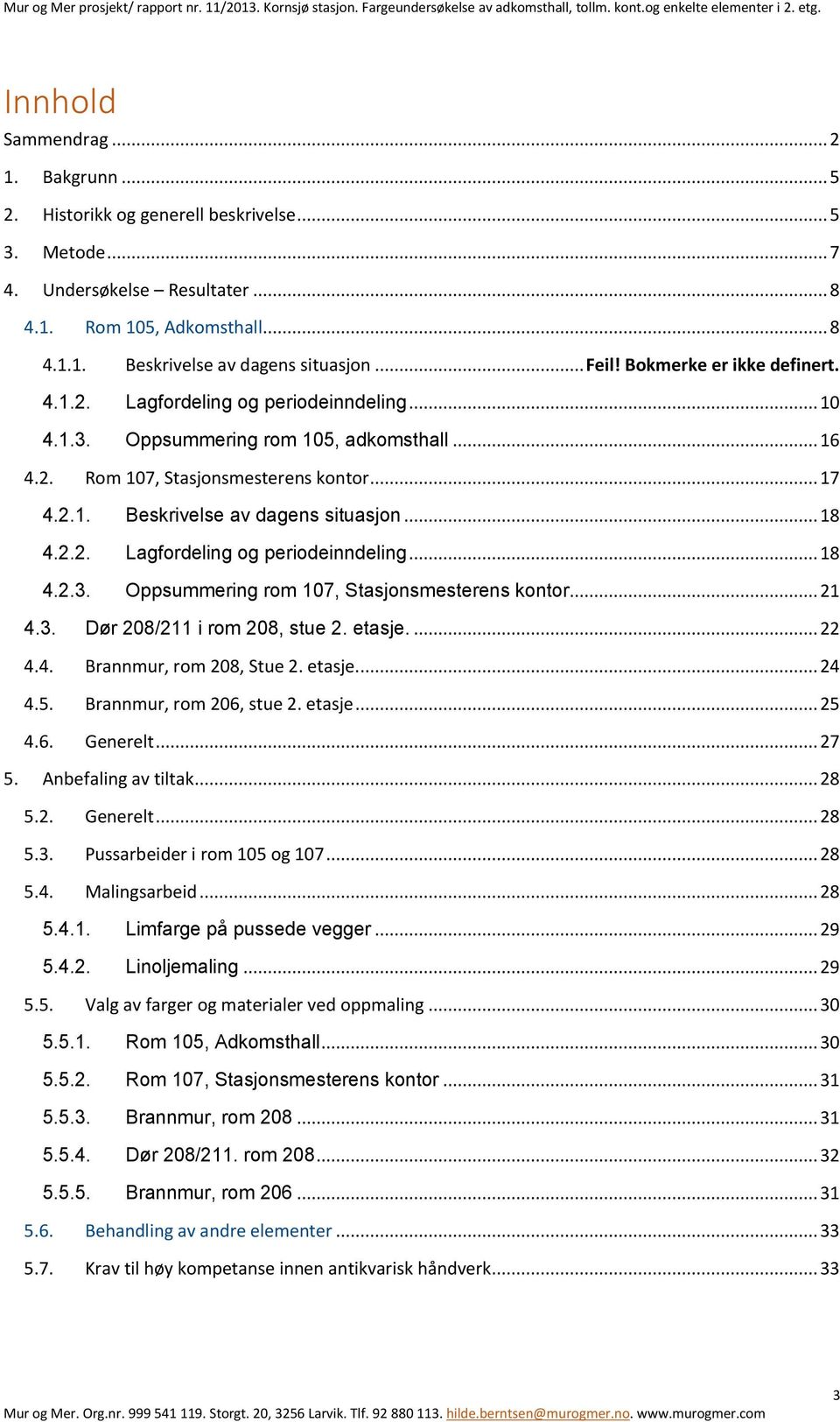 .. 18 4.2.2. Lagfordeling og periodeinndeling... 18 4.2.3. Oppsummering rom 107, Stasjonsmesterens kontor... 21 4.3. Dør 208/211 i rom 208, stue 2. etasje.... 22 4.4. Brannmur, rom 208, Stue 2.