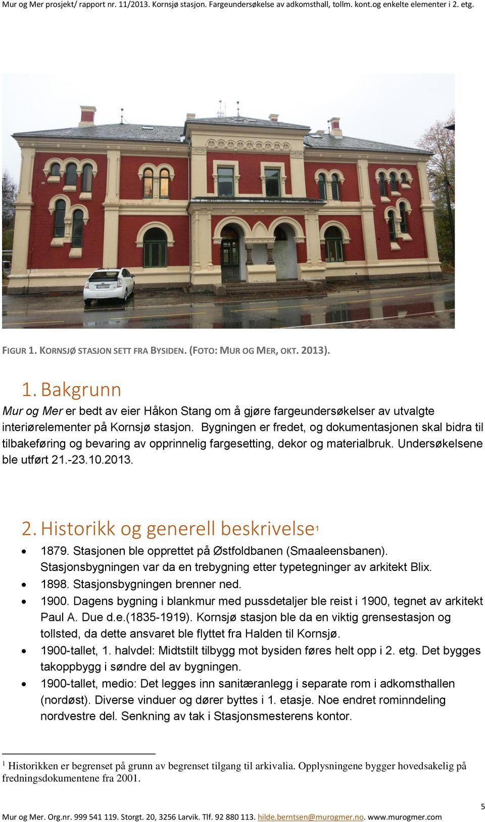 .-23.10.2013. 2. Historikk og generell beskrivelse 1 1879. Stasjonen ble opprettet på Østfoldbanen (Smaaleensbanen). Stasjonsbygningen var da en trebygning etter typetegninger av arkitekt Blix. 1898.