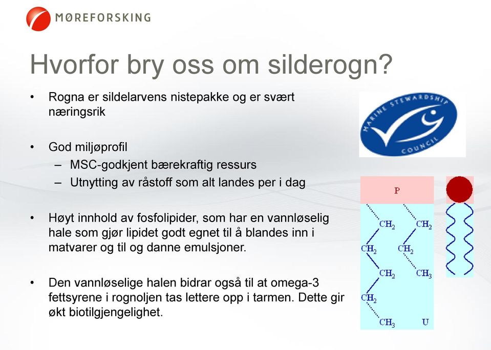 Utnytting av råstoff som alt landes per i dag Høyt innhold av fosfolipider, som har en vannløselig hale som gjør