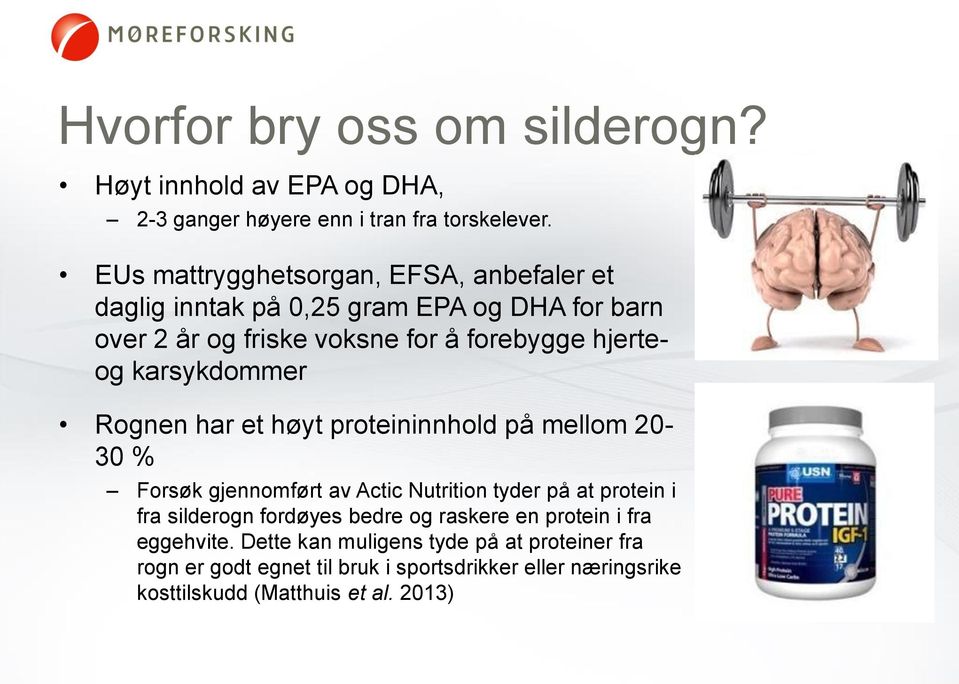 karsykdommer Rognen har et høyt proteininnhold på mellom 20-30 % Forsøk gjennomført av Actic Nutrition tyder på at protein i fra silderogn