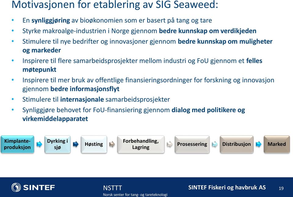 møtepunkt Inspirere til mer bruk av offentlige finansieringsordninger for forskning og innovasjon gjennom bedre informasjonsflyt Stimulere til internasjonale samarbeidsprosjekter