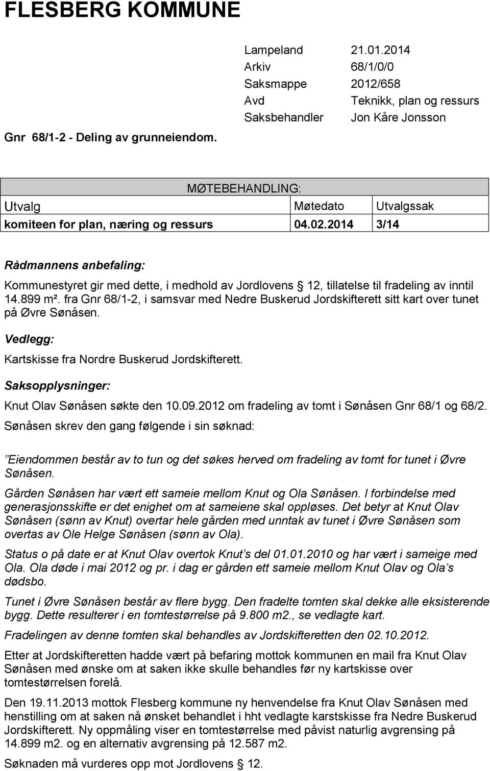 2014 3/14 Rådmannens anbefaling: Kommunestyret gir med dette, i medhold av Jordlovens 12, tillatelse til fradeling av inntil 14.899 m².