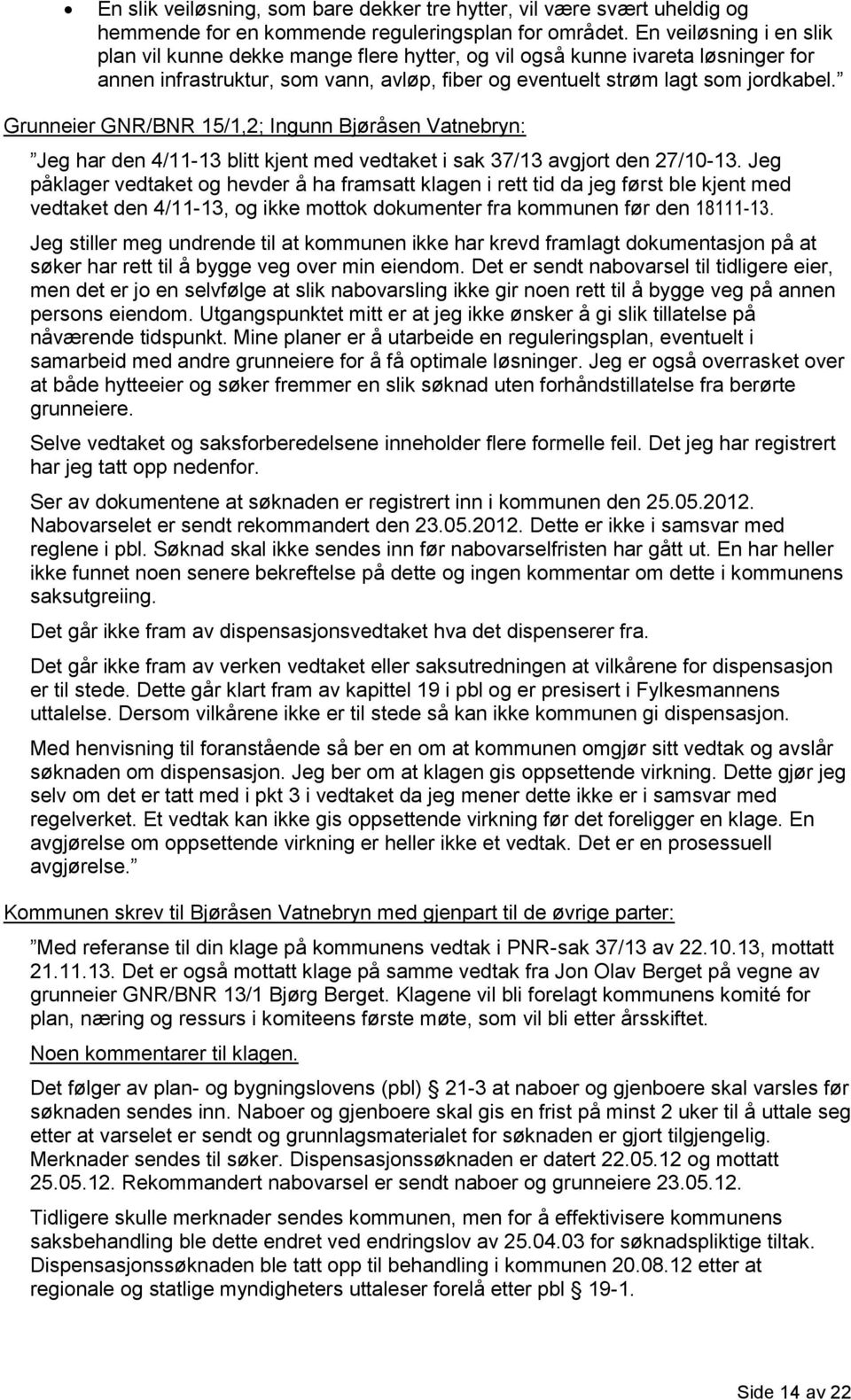 Grunneier GNR/BNR 15/1,2; Ingunn Bjøråsen Vatnebryn: Jeg har den 4/11-13 blitt kjent med vedtaket i sak 37/13 avgjort den 27/10-13.