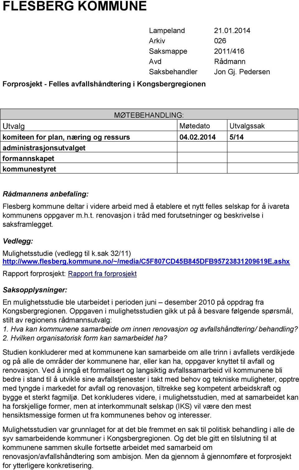 2014 5/14 administrasjonsutvalget formannskapet kommunestyret Rådmannens anbefaling: Flesberg kommune deltar i videre arbeid med å etablere et nytt felles selskap for å ivareta kommunens oppgaver m.h.