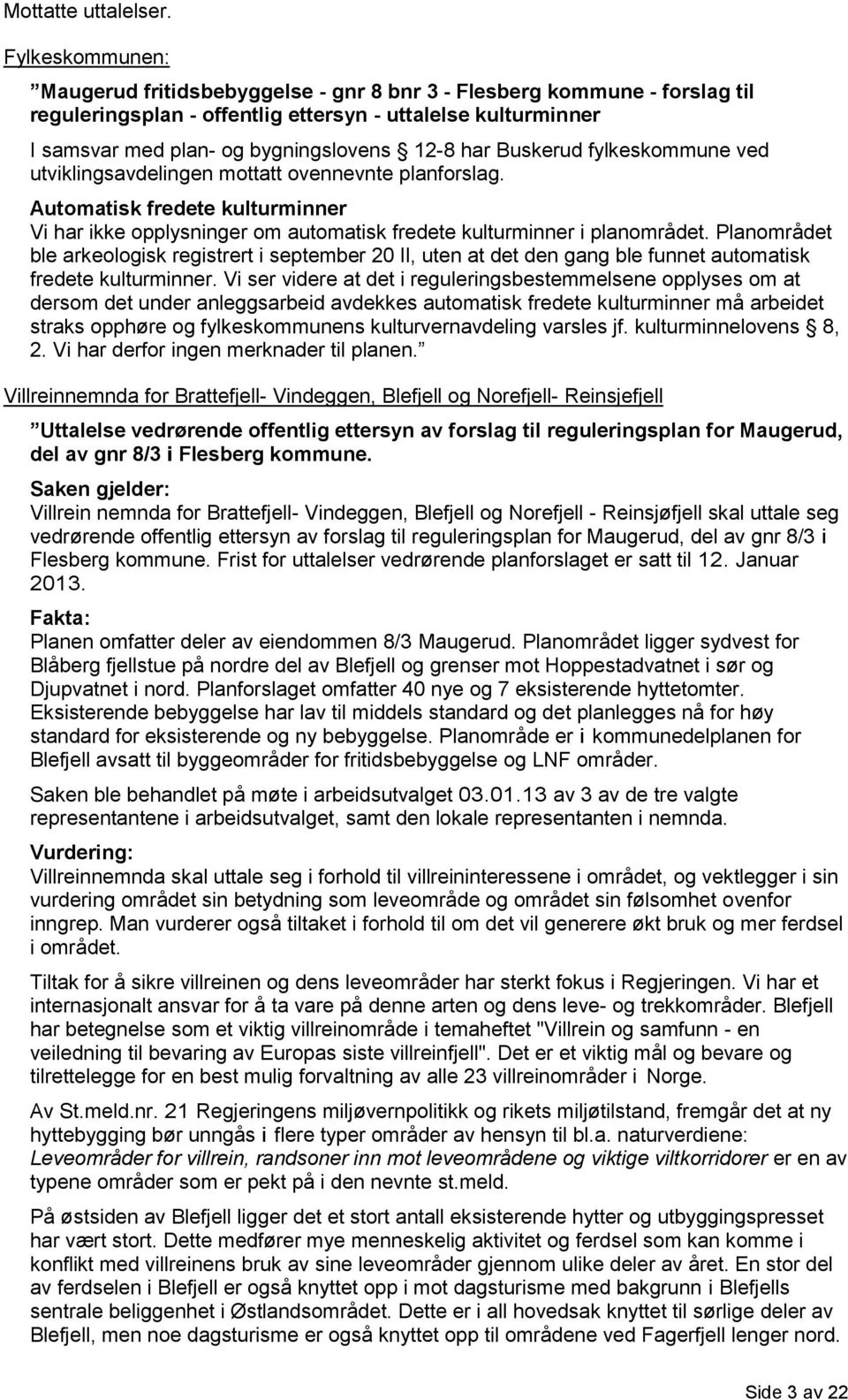 Buskerud fylkeskommune ved utviklingsavdelingen mottatt ovennevnte planforslag. Automatisk fredete kulturminner Vi har ikke opplysninger om automatisk fredete kulturminner i planområdet.