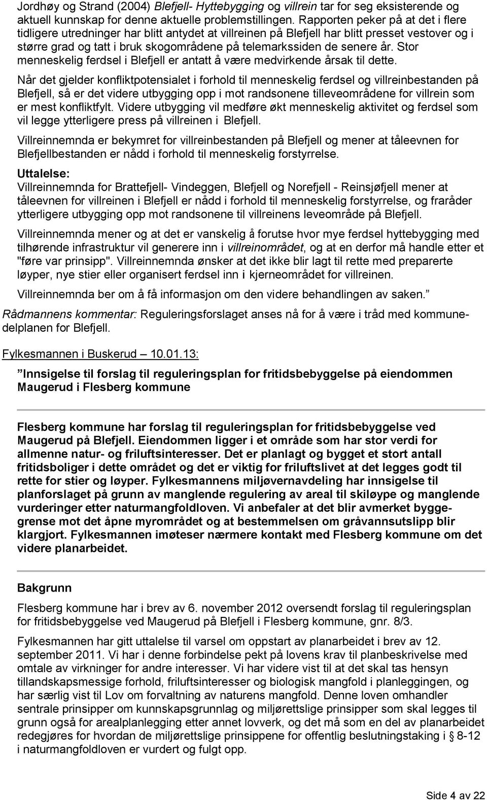 år. Stor menneskelig ferdsel i Blefjell er antatt å være medvirkende årsak til dette.