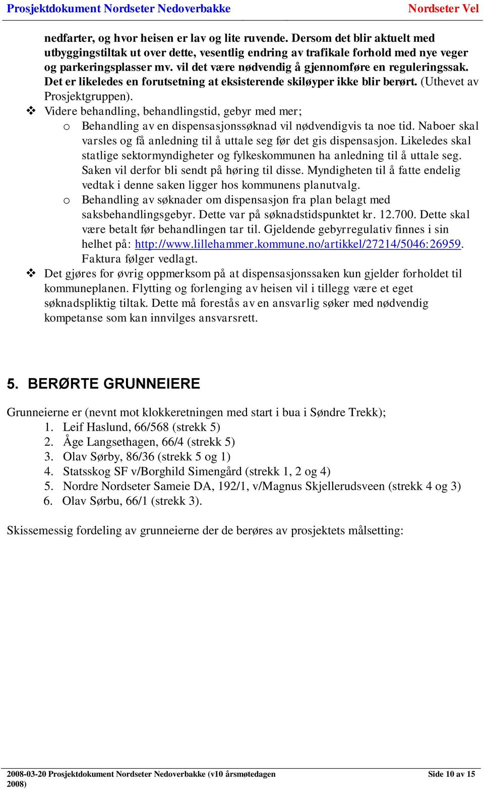 Videre behandling, behandlingstid, gebyr med mer; o Behandling av en dispensasjonssøknad vil nødvendigvis ta noe tid. Naboer skal varsles og få anledning til å uttale seg før det gis dispensasjon.