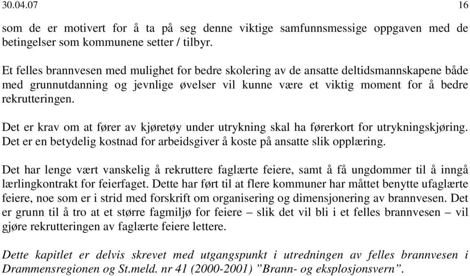 Det er krav om at fører av kjøretøy under utrykning skal ha førerkort for utrykningskjøring. Det er en betydelig kostnad for arbeidsgiver å koste på ansatte slik opplæring.