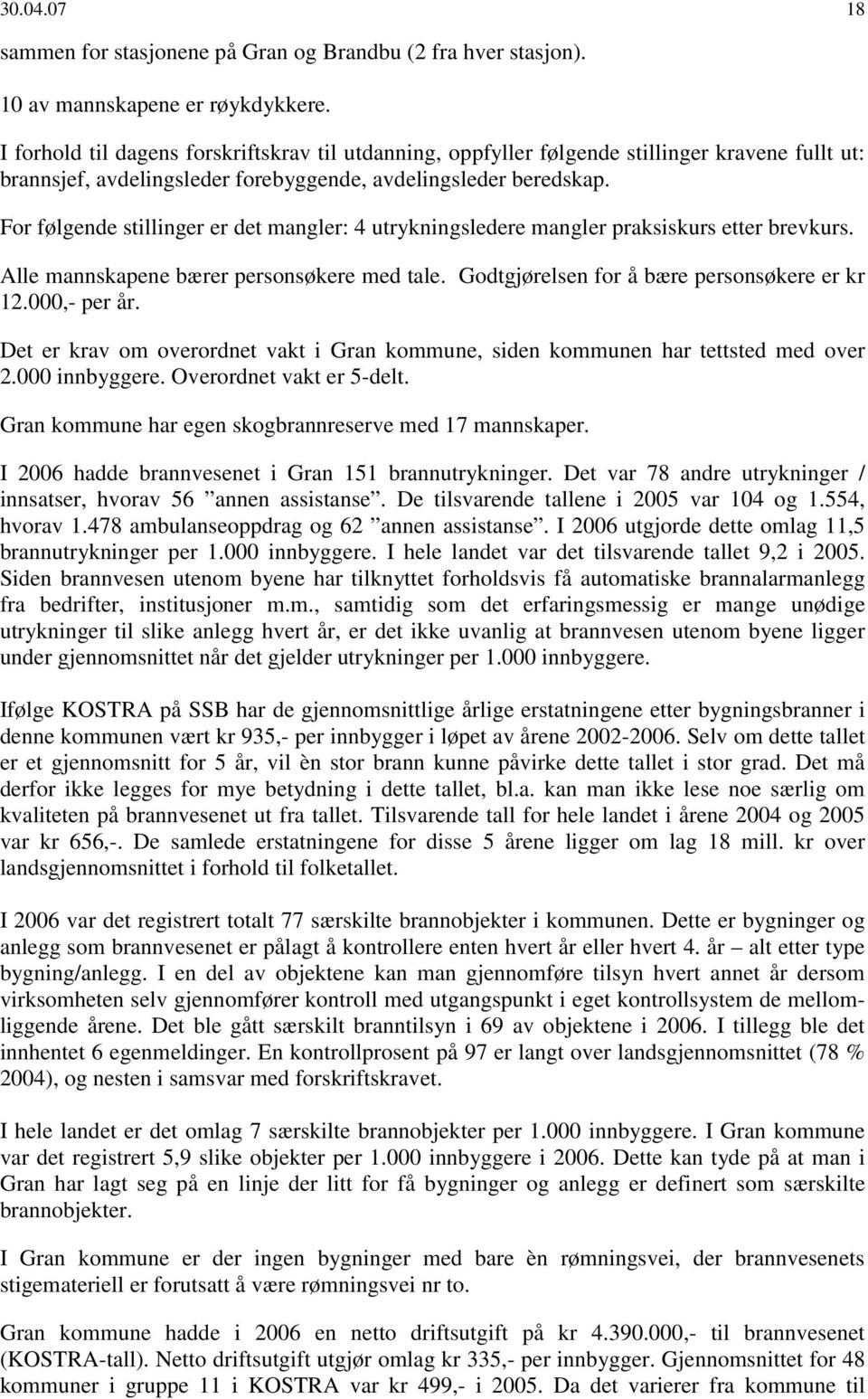 For følgende stillinger er det mangler: 4 utrykningsledere mangler praksiskurs etter brevkurs. Alle mannskapene bærer personsøkere med tale. Godtgjørelsen for å bære personsøkere er kr 12.