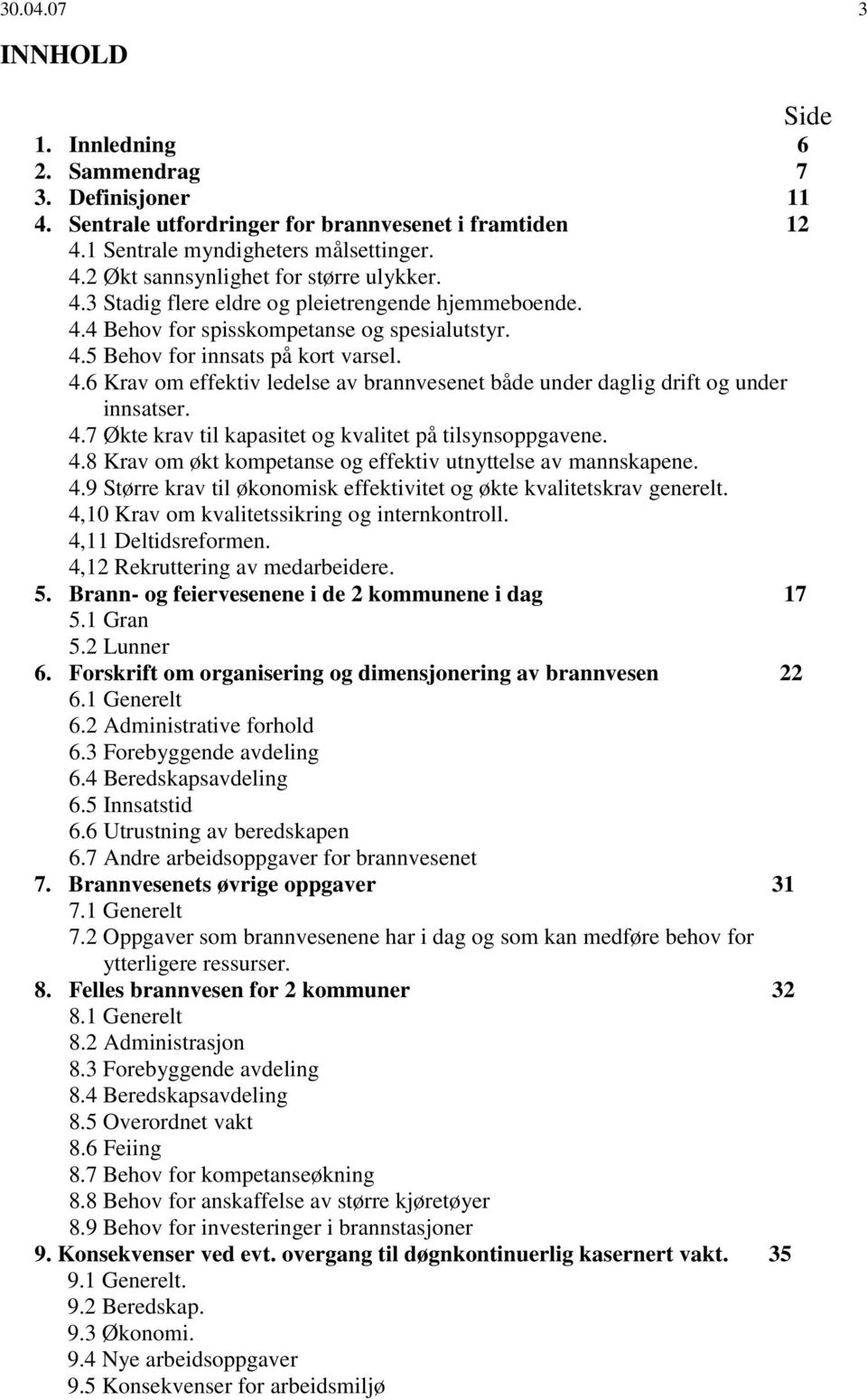 4.7 Økte krav til kapasitet og kvalitet på tilsynsoppgavene. 4.8 Krav om økt kompetanse og effektiv utnyttelse av mannskapene. 4.9 Større krav til økonomisk effektivitet og økte kvalitetskrav generelt.