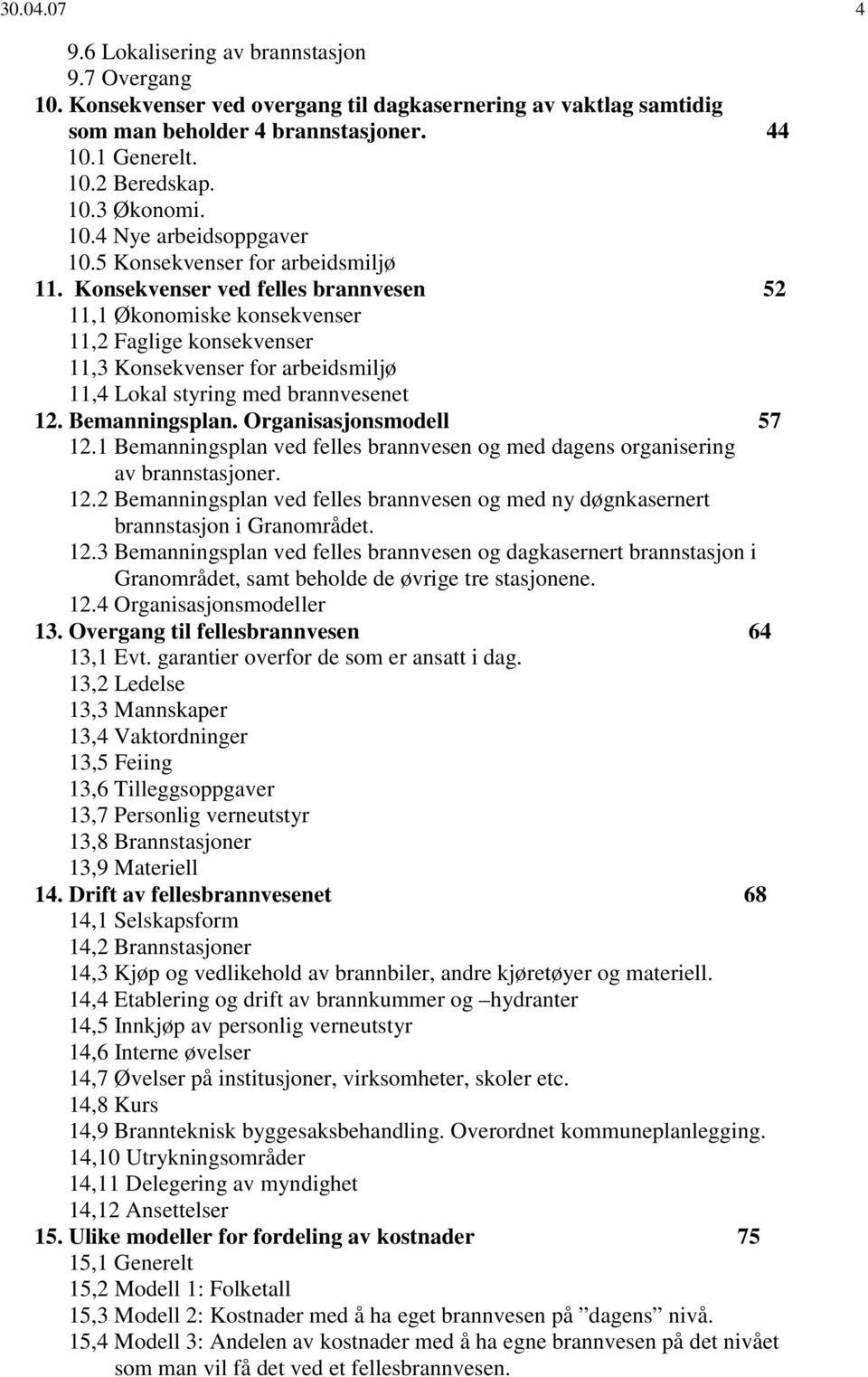 Konsekvenser ved felles brannvesen 52 11,1 Økonomiske konsekvenser 11,2 Faglige konsekvenser 11,3 Konsekvenser for arbeidsmiljø 11,4 Lokal styring med brannvesenet 12. Bemanningsplan.