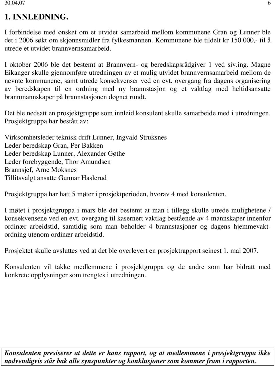 Magne Eikanger skulle gjennomføre utredningen av et mulig utvidet brannvernsamarbeid mellom de nevnte kommunene, samt utrede konsekvenser ved en evt.