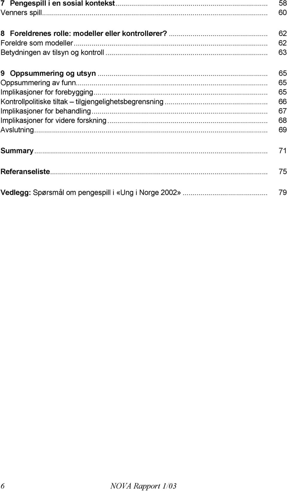 .. 65 Kontrollpolitiske tiltak tilgjengelighetsbegrensning... 66 Implikasjoner for behandling... 67 Implikasjoner for videre forskning.